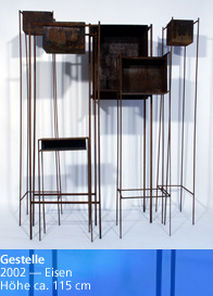 Gestelle — 2002 — Eisen — Höhe ca. 115 cm